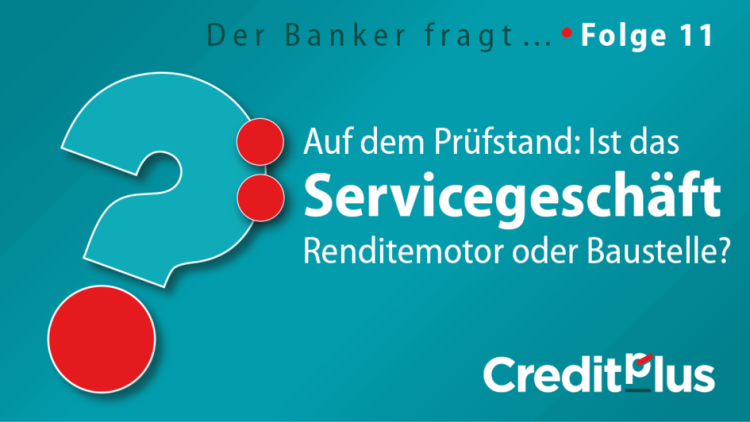 Creditplus Der Banker fragt Folge 11 Servicegeschäft