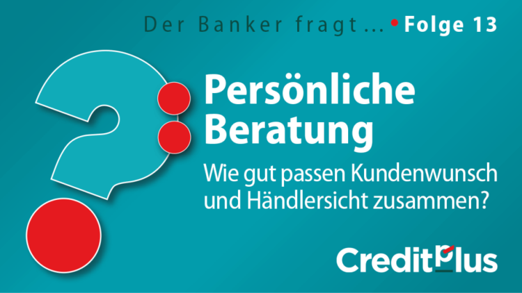 Creditplus Der Banker fragt Know-how-Serie Folge 13 Beratung